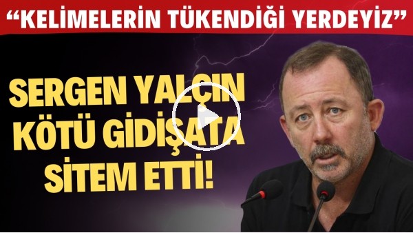 Sergen Yalçın kötü gidişata sitem etti! "Kelimelerin tükendiği yerderiz"