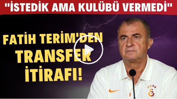 Fatih Terim'den transfer itirafı! "İstedik ama kulübü vermedi"