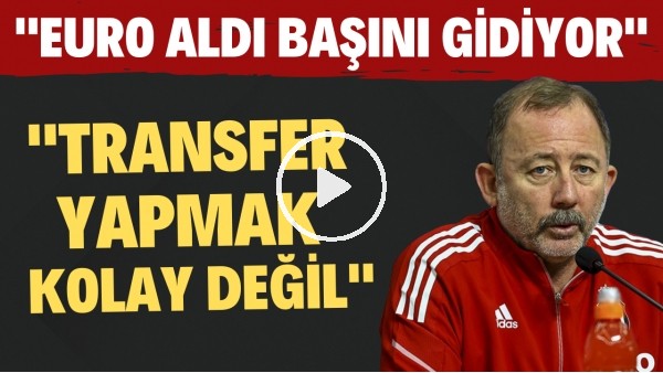 Sergen Yalçın: "Euro aldı başını gidiyor. Transfer yapmak kolay değil"