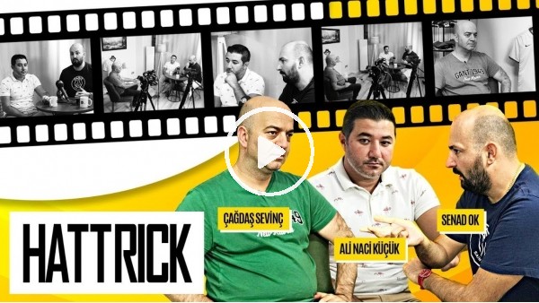 HATTRICK | Çağdaş Sevinç, Senad Ok, Ali Naci Küçük