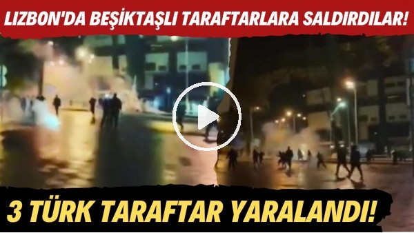 Lizbon'da Beşiktaşlı taraftarlara saldırdılar! 3 Türk taraftar yaralandı!