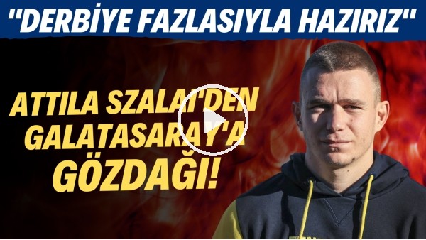 Attila Szalai: "Galatasaray derbisine fazlasıyla hazırız"