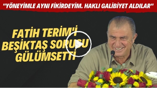 Fatih Terim'i Beşiktaş sorusu gülümsetti! "Yönetimle aynı fikirdeyim. Haklı galibiyet aldılar"