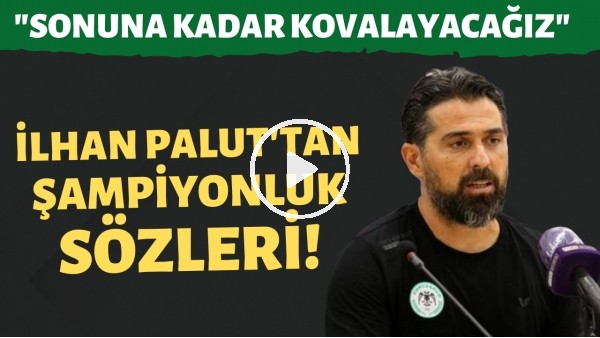 İlhan Palut'tan şampiyonluk sözleri! "Sonuna kadar kovalacağız"