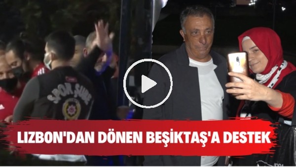 Lızbon'dan dönen Beşiktaş'a taraftarlardan destek