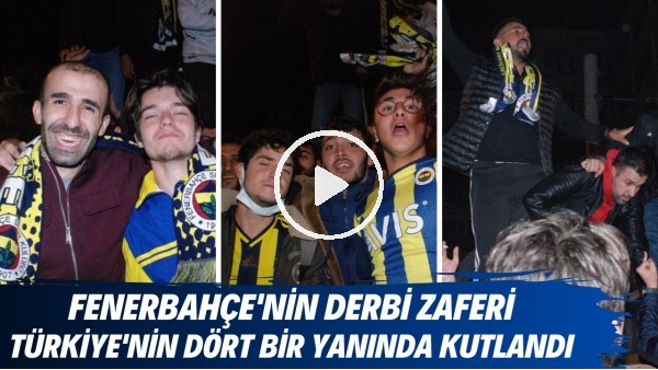 Fenerbahçe'nin derbi galibiyeti Türkiye'nin dört bir yanında büyük coşkuyla kutlandı
