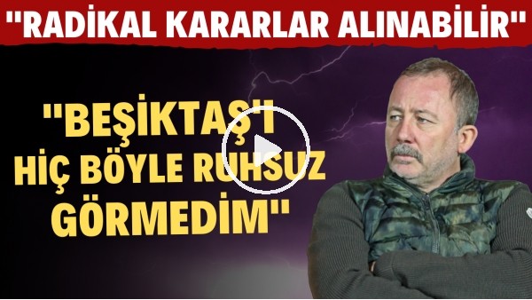 Sergen Yalçın'a ve Beşiktaşlı futbolculara sert sözler! "Radikal kararlar alınabilir"