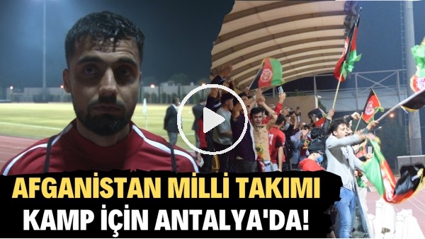 Afganistan Milli Takımı kamp için Antalya'da! "Ülkem savaştayken nasıl rahat olabilirim ki"