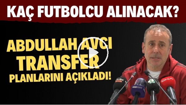 Abdullah Avcı transfer planlarını açıkldı! Kaç futbolcu alınacak?
