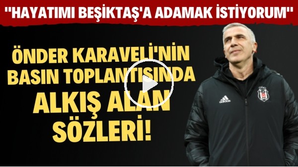 Önder Karaveli'nin basın toplantısında alkış alan sözleri! "Hayatımı Beşiktaş'a adamak istiyorum"
