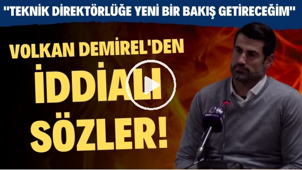 Volkan Demirel: "Teknik direktörlüğe yeni bir bakış getireceğim"