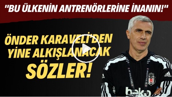 Önder Karaveli'den derbi sonrası yine alkışlanacak sözler! "Bu ülkenin antrenörlerine inanın"