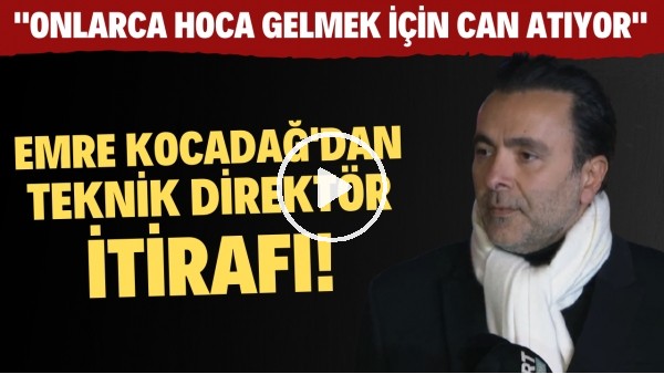 Emre Kocadağ'dan teknik direktör itirafı! "Onlarca hoca gelmek için can atıyor"