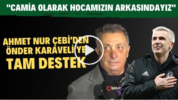 Ahmet Nur Çebi: "Beşiktaş camiası olarak Önder Karaveli'nin arkasındayız"