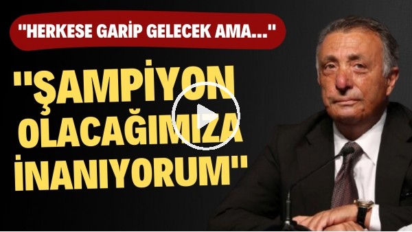 Ahmet Nur Çebi: "Herkese garip gelecek ama şampiyon olacağımıza inanıyorum"