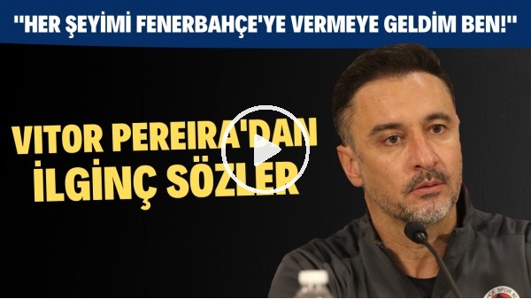'Vitor Pereira'dan ilginç sözler!  "Her şeyimi Fenerbahçe'ye vermeye geldim ben!"