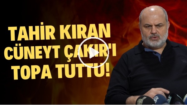 'Tahir Kıran, Cüneyt Çakır'ı topa tuttu! "Bir daha bizim maçlarımızda istemiyorum"