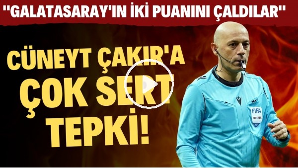 'Cüneyt Çakır'a çok sert tepki! "Galatasaray'ın 2 puanını çaldılar"