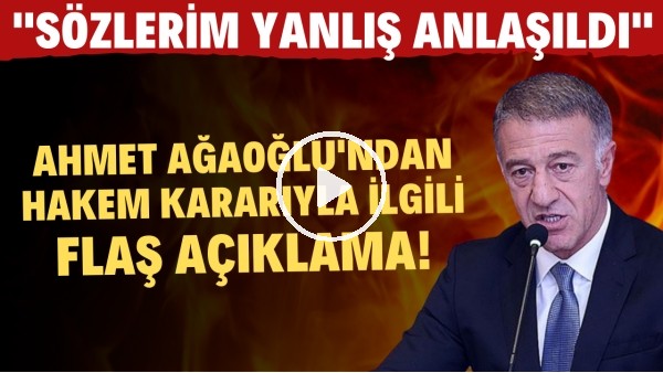 Ahmet Ağaoğlu'ndan hakem kararıyla ilgili FLAŞ açıklama! "Sözlerim yanlış anlaşıldı"