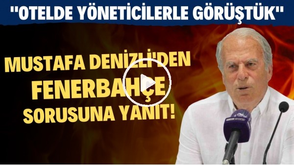 Mustafa Denizli'den Fenerbahçe sorusuna cevap! "Otelde yöneticilerle görüştük"