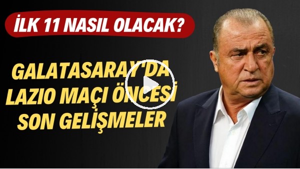 Galatasaray'da Lazio maçı öncesi son gelişmeler! İlk 11 nasıl olacak?