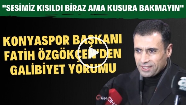 Konyaspor Başkanı Fatih Özgökçen: "Sesimiz kısıldı biraz ama kusura bakmayın"