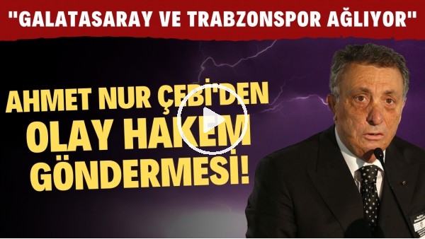 Ahmet Nur Çebi'den OLAY hakem göndermesi! "Galatasaray ve Trabzonspor ağlıyor"