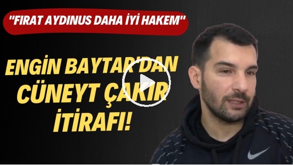 Engin Baytar: "Fırat Aydınus, Cüneyt Çakır'dan daha iyi hakem"