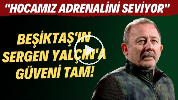 Beşiktaş'ın Sergen Yalçın'a güveni tam! "Hocamız heyecanı ve adrenalini seviyor"