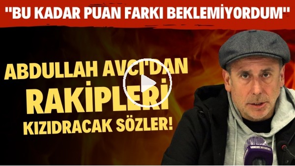 Abdullah Avcı'dan rakipleri kızdıracak sözler! "Bu kadar puan farkı beklemiyordum"