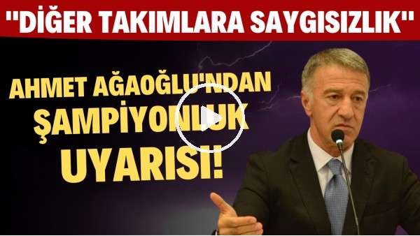 Ahmet Ağaoğlu: "Trabzonspor'u şimdiden şampiyon ilan etmek diğer takımlara saygısızlık"