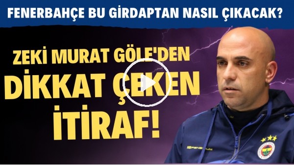 Zeki Murat Göle'den dikkat çeken itiraf! Fenerbahçe bu girdaptan nasıl çıkacak?