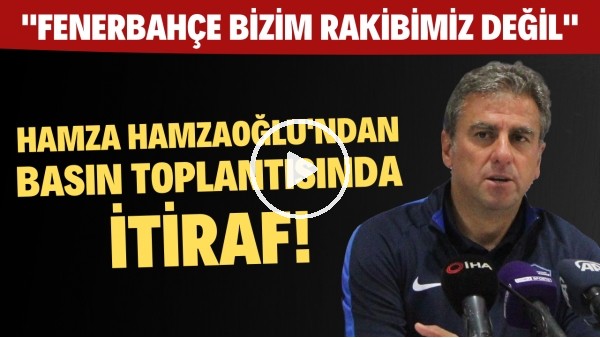'Hamza Hamzaoğlu: "Fenerbahçe bizim rakibimiz değil"