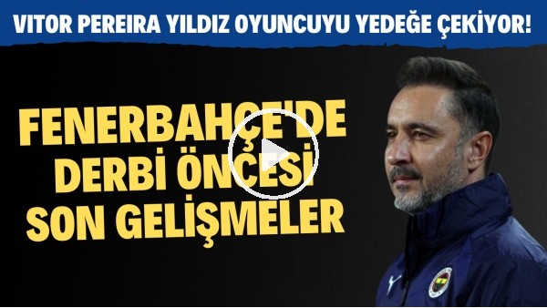 Fenerbahçe'de Beşiktaş derbisi öncesi son gelişmeler! Vitor Pereira yıldız oyuncuyu yedeğe çekiyor
