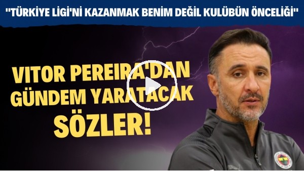 Vitor Pereira: "Türkiye Ligi'ni kazanmak benim değil kulübün önceliği"
