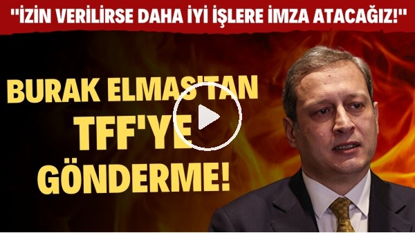 Burak Elmas'tan TFF'ye gönderme! "Türkiyede izin verilirse daha iyi işlere imza atacağız!"