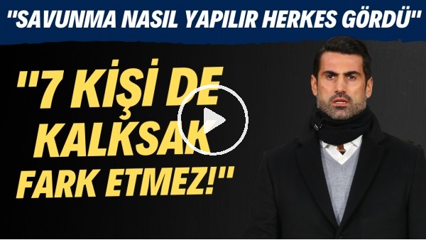 Volkan Demirel: "Türkiye'nin en büyük takımına karşı 9 kişi nasıl savunma yapılır herkese gösterdik"