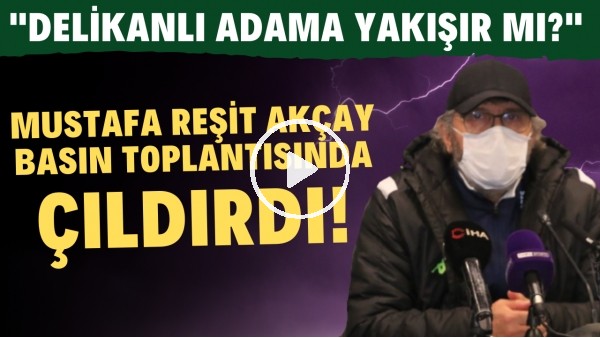 Mustafa Reşit Akçay basın toplantısında çıldırdı! "Delikanlı adama yakışır mı?"