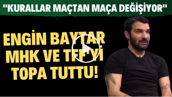 Engin Baytar, MHK ve TFF'yi topa tuttu! "Kuralar maçtan maça değişiyor"
