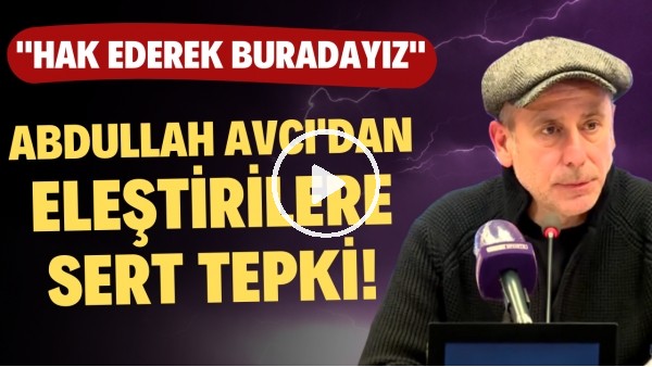 Abdullah Avcıdan eleştirilere sert tepki! "Hak ederek buradayız"