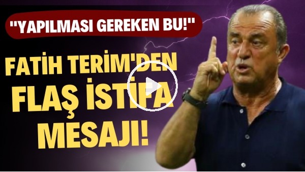 Fatih Terim'den FLAŞ istifa mesajı! "Yapılması gereken bu"