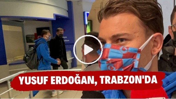 Yusuf Erdoğan, Trabzon'da! "Yuvama döndüğüm için mutluyum"