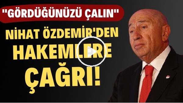 Nihat Özdemir'den hakemlere çağrı! "Korkmayın, gördüğünüzü çalın ve cesur olun"