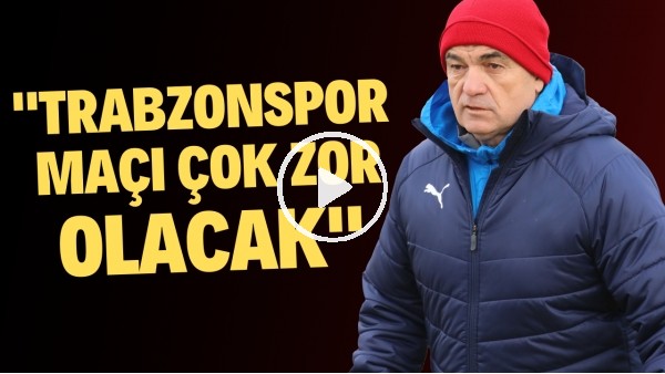 'Rıza Çalımbay, Trabzonspor maçına dikkat çekti! "Çok zor olacak"