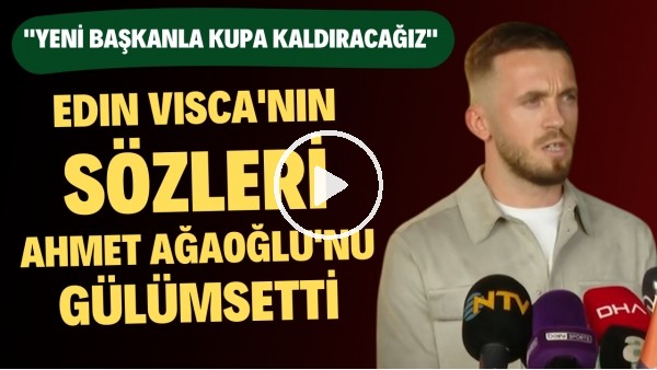 Edin Visca'nın sözleri Ahmet Ağaoğlu'nu gülümsetti: "Yeni başkanla kupa kaldıracağız"