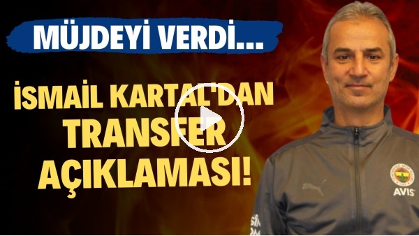 İsmail Kartal'dan transfer açıklaması! Müjdeyi verdi...