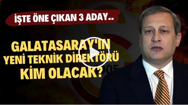 'Galatasaray'ın Yeni Teknik Direktörü Kim Olacak? İşte Öne Çıkan 3 Aday...