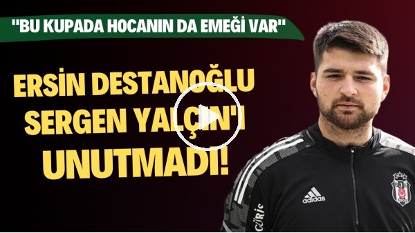 Ersin Destanoğlu, Sergen Yalçın'ı unutmadı! "Bu kupada hocanın da emeği var"