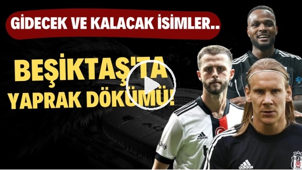 Beşiktaş'ta yaprak dökümü! Gidecek ve kalacak isimler...