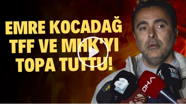 Emre Kocadağ, MHK ve TFF'yi topa tuttu! "Artık sabrımız kalmadı"